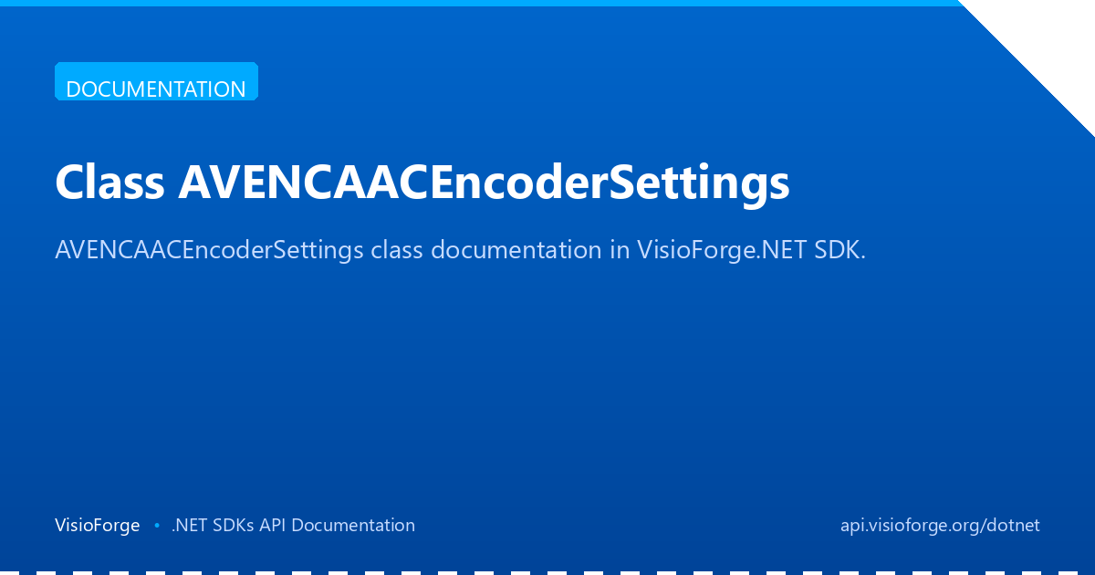 Class AVENCAACEncoderSettings | VisioForge .NET SDKs API